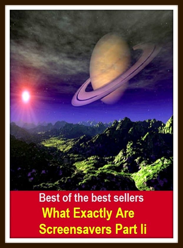 Best of the Best Sellers What Exactly Are Screensavers Part Ii ( OK, yes sirree, absolutely, yes indeedy, all, yes, all right, yeah, alrighty, word for word )