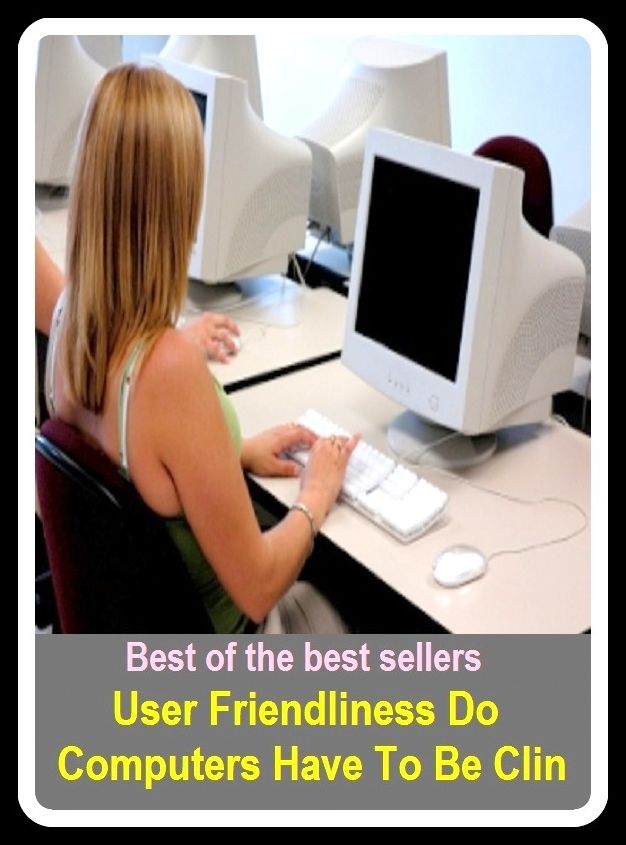 Best of the Best Sellers User Friendliness Do Computers Have To Be Clin ( receptor, calculator, printer, collator, phase discriminator, computer hardware, memory tubes, data processor, information machine, detector )