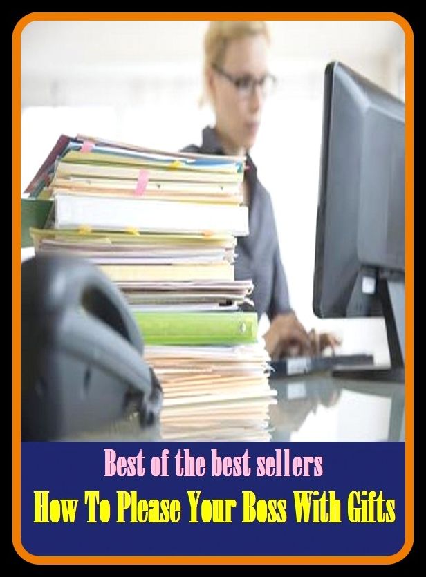 Best of the Best Sellers How To Please Your Boss With Gifts ( present, handout, donation, offering, bestowal, bonus, award, endowment, tip, gratuity, largesse)