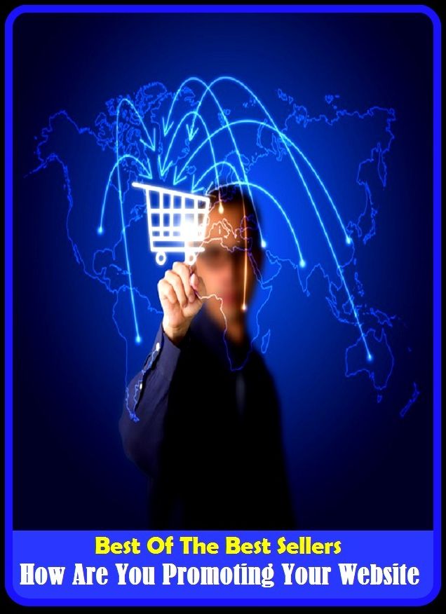 Best of the Best Sellers How Are You Promoting Your Website ( Promoting ,abet, write up, act for, uplift, advance, up, advertise, transfigure, aggrandize, support, ameliorate, subserve, animate)