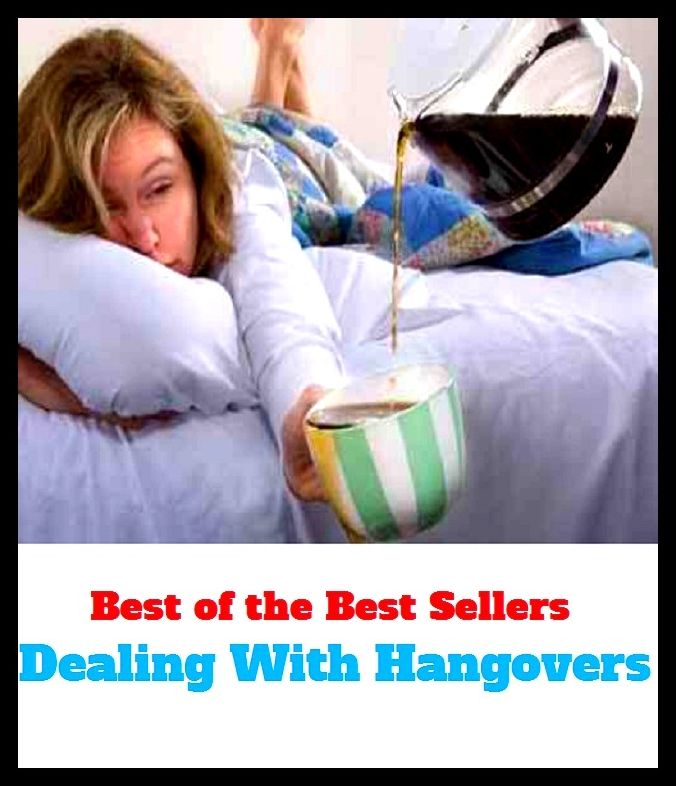 Best of The Best Sellers	Dealing With Hangovers (aftereffect, headache, drunkenness, DTs, shakes, willies, withdrawal, big head, delirium tremens. morning after)