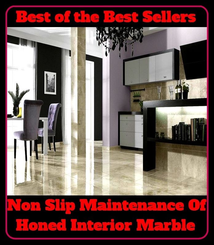 Best of The Best Sellers	Non Slip Maintenance Of Honed Interior Marble (care, conservation, preservation, supply, upkeep, aliment, alimentation, alimony, allowance, bacon)