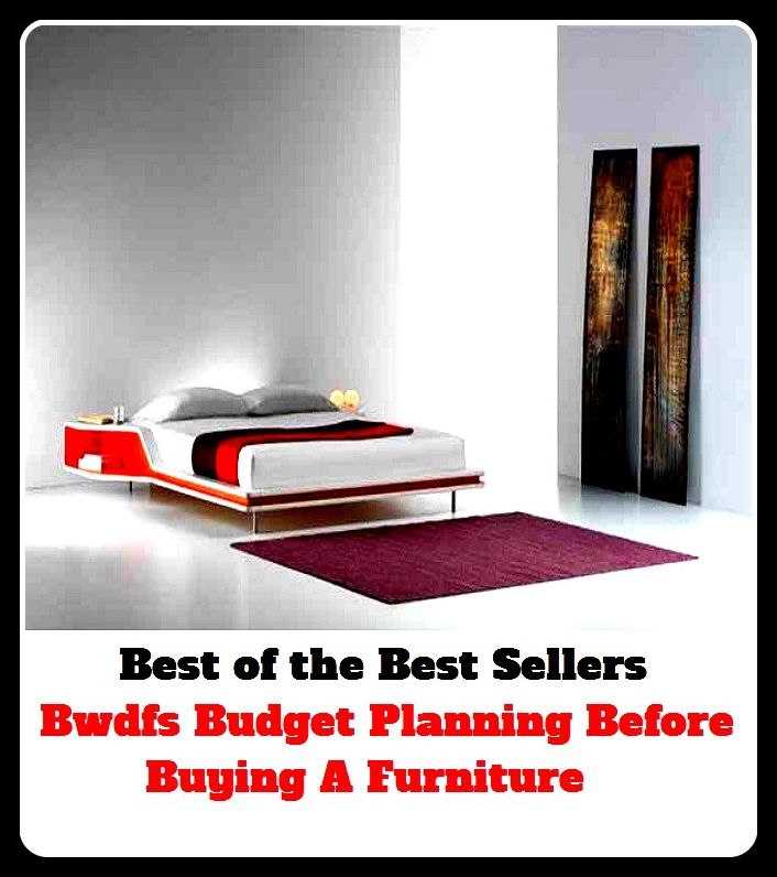 Best of The Best Sellers	Bwdfs Budget Planning Before Buying A Furniture (arrangement, deal, idea, intention, method, policy, procedure, program, project, proposal)