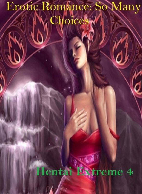 Erotic Romance: So Many Choices Hentai Extreme 4 ( Erotic Photography, Erotic Stories, Nude Photos, Naked , Adult Nudes, Breast, Domination, Bare Ass, Lesbian, She-male)