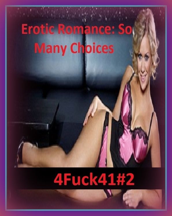 Erotic Romance: So Many Choices 4Fuck41#2 ( Erotic Photography, Erotic Stories, Nude Photos, Naked , Adult Nudes, Breast, Domination, Bare Ass, Lesbian, She-male)