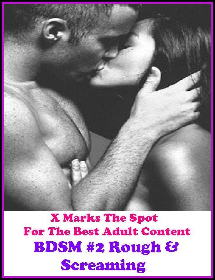 Lesbian: X Marks The Spot For The Best Adult Content. BDSM #2 Rough & Screaming ( Erotic Photography, Erotic Stories, Nude Photos, Naked , Adult Nudes, Breast, Domination, Bare Ass, Lesbian, She-male, Gay, Fetish, Bondage, Sex, Erotic, Erotica)