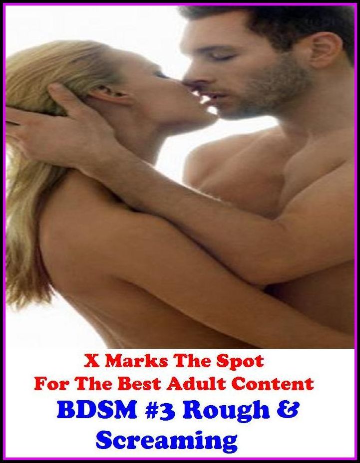 Lesbian: X Marks The Spot For The Best Adult Content. BDSM #3 Rough & Screaming ( Erotic Photography, Erotic Stories, Nude Photos, Naked , Adult Nudes, Breast, Domination, Bare Ass, Lesbian, She-male, Gay, Fetish, Bondage, Sex, Erotic, Erotica)