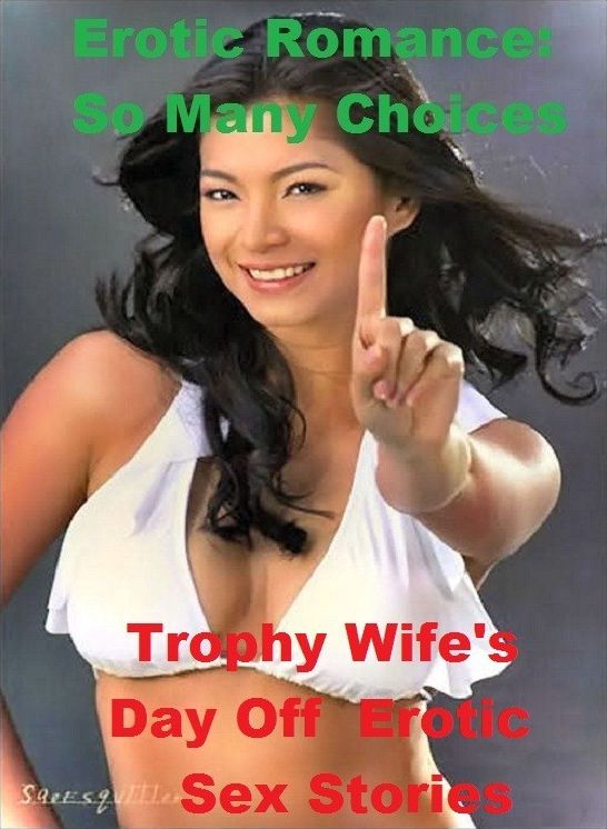 Erotic Romance: So Many Choices Trophy Wife's Day Off : Erotic Sex Stories ( Erotic Photography, Erotic Stories, Nude Photos, Naked , Adult Nudes, Breast, Domination, Bare Ass, Lesbian, She-male)