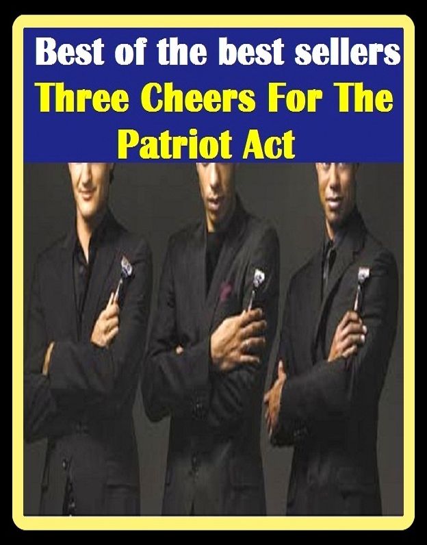Best of the Best Sellers Three Cheers For The Patriot Act (threat, thread, three, three brothers, three card brag, three day eventing, three days, three finger salute, three guys in a garage, three hots and a cot)