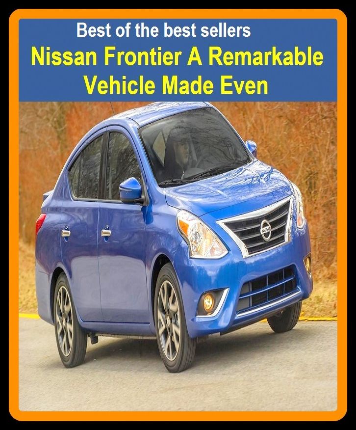Best of the best sellers Nissan Frontier A Remarkable Vehicle Made Even ( atv, automobile, boat, bus, cab, car, jeep, taxi, truck, van, wagon, transport, wheels, mechanism, motorcycle, carrier, chariot, automated transfer vehicle )