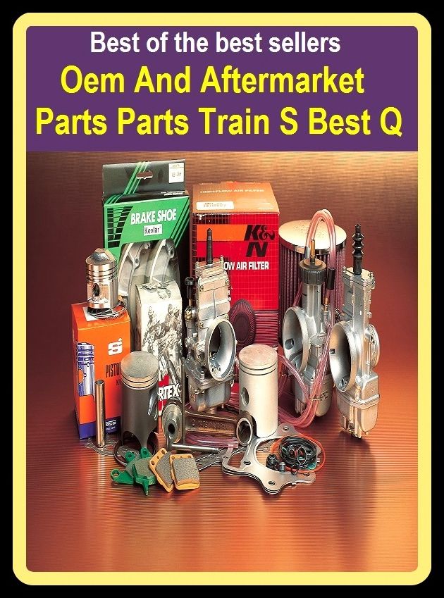 Best of the best sellers Oem And Aftermarket Parts Parts Train S Best Q ( parts, part, element, ingredient, piece, auto, accessories, equipment, furnishings, furniture, property, appurtenances, chattels, things, stuff, movables, valuables )