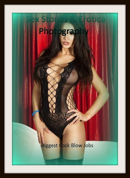 Sex Stories & Erotica Photography: Biggest Cock Blow Jobs (Oral Sex Fetish Nude Photography Nudes Naked Male and Female Sex) ( Erotic Photography, Erotic Stories, Nude Photos, Naked , Adult Nudes, Breast, Domination, Bare Ass, Lesbian, She-male)