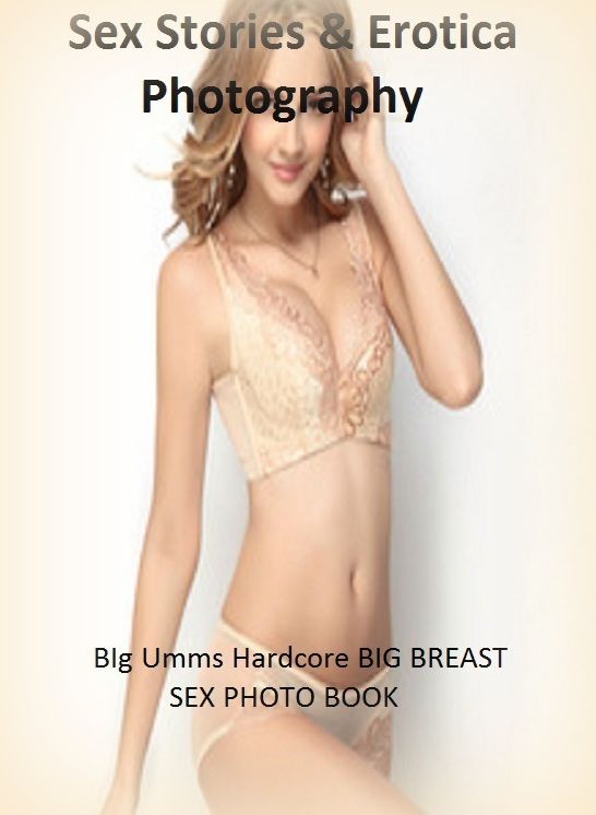 Sex Stories & Erotica Photography: BIg Umms Hardcore BIG BREAST SEX PHOTO BOOK ( Erotic Photography, Erotic Stories, Nude Photos, Naked , Adult Nudes, Breast, Domination, Bare Ass, Lesbian, She-male)