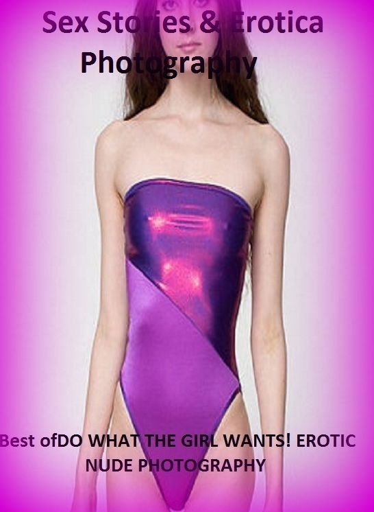 Sex Stories & Erotica Photography: Best of"DO WHAT THE GIRL WANTS! EROTIC NUDE PHOTOGRAPHY" ( Erotic Photography, Erotic Stories, Nude Photos, Naked , Adult Nudes, Breast, Domination, Bare Ass, Lesbian, She-male)