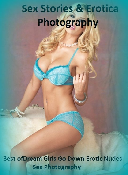 Sex Stories & Erotica Photography: Best of"Dream Girls Go Down Erotic Nudes Sex Photography" ( Erotic Photography, Erotic Stories, Nude Photos, Naked , Adult Nudes, Breast, Domination, Bare Ass, Lesbian, She-male)