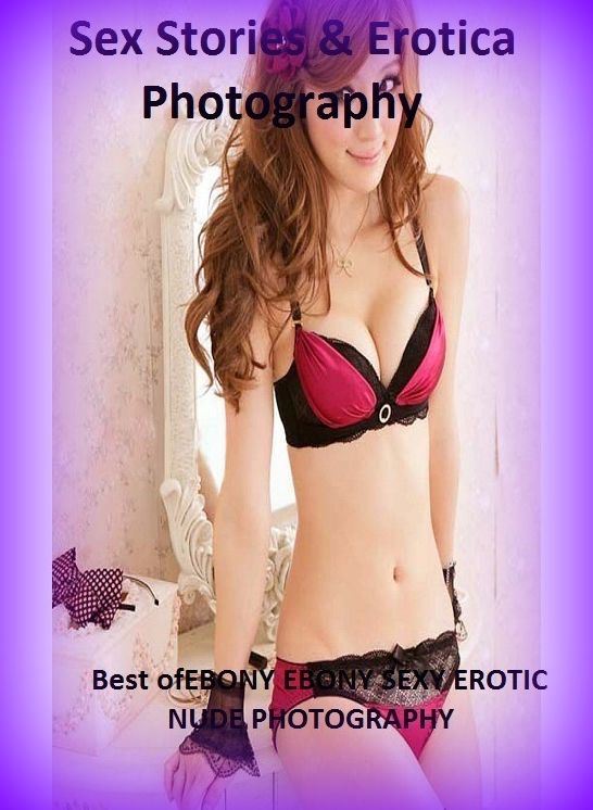 Sex Stories & Erotica Photography: Best of"EBONY EBONY SEXY EROTIC NUDE PHOTOGRAPHY" ( Erotic Photography, Erotic Stories, Nude Photos, Naked , Adult Nudes, Breast, Domination, Bare Ass, Lesbian, She-male)
