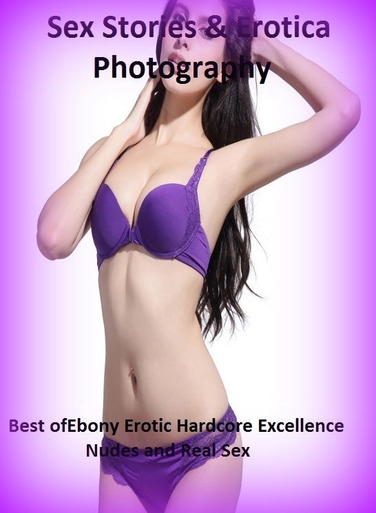 Sex Stories & Erotica Photography: Best of"Ebony Erotic Hardcore Excellence Nudes and Real Sex" ( Erotic Photography, Erotic Stories, Nude Photos, Naked , Adult Nudes, Breast, Domination, Bare Ass, Lesbian, She-male)