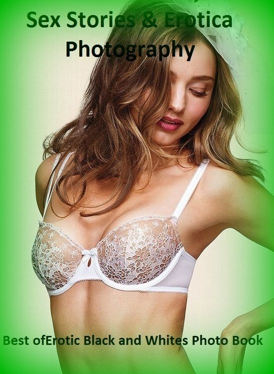 Sex Stories & Erotica Photography: Best of"Erotic Black and Whites Photo Book" ( Erotic Photography, Erotic Stories, Nude Photos, Naked , Adult Nudes, Breast, Domination, Bare Ass, Lesbian, She-male)