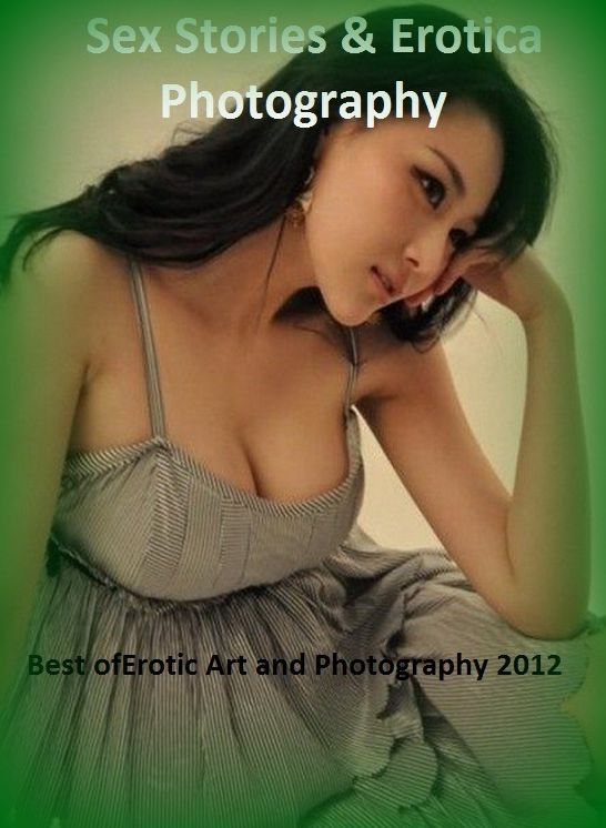 Sex Stories & Erotica Photography: Best of"Erotic Art and Photography 2012 ( Erotic Photography, Erotic Stories, Nude Photos, Naked , Adult Nudes, Breast, Domination, Bare Ass, Lesbian, She-male)