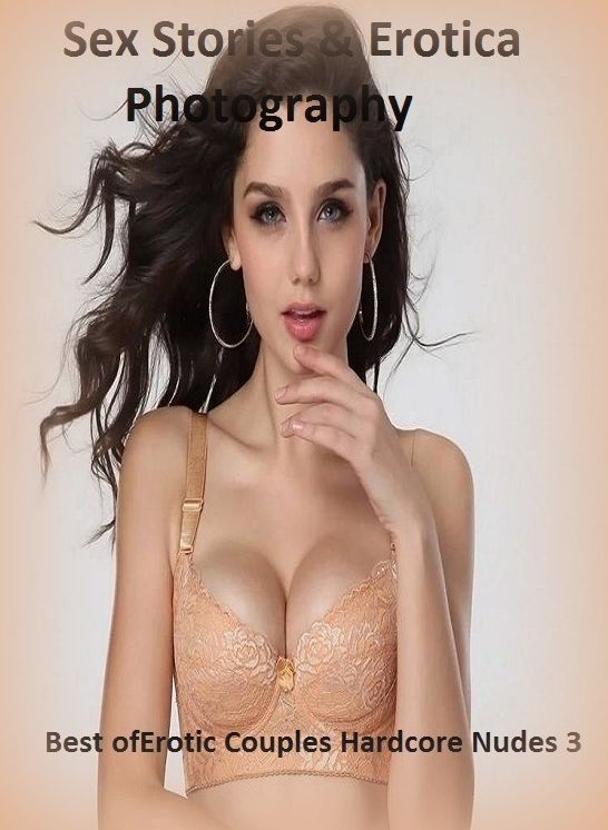 Sex Stories & Erotica Photography: Best of"Erotic Couples Hardcore Nudes 3" ( Erotic Photography, Erotic Stories, Nude Photos, Naked , Adult Nudes, Breast, Domination, Bare Ass, Lesbian, She-male)