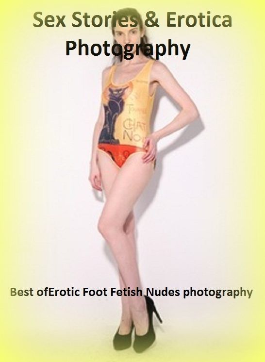 Sex Stories & Erotica Photography: Best of"Erotic Foot Fetish Nudes photography" ( Erotic Photography, Erotic Stories, Nude Photos, Naked , Adult Nudes, Breast, Domination, Bare Ass, Lesbian, She-male)