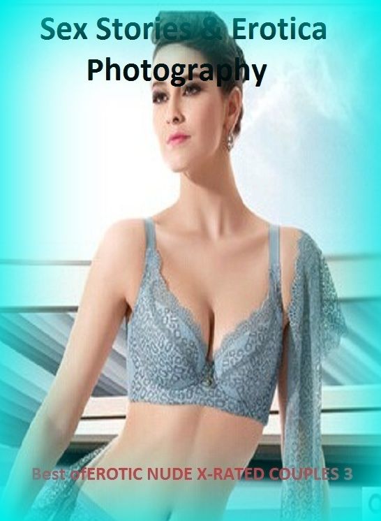 Sex Stories & Erotica Photography: Best of"EROTIC NUDE X-RATED COUPLES 3" ( Erotic Photography, Erotic Stories, Nude Photos, Naked , Adult Nudes, Breast, Domination, Bare Ass, Lesbian, She-male)