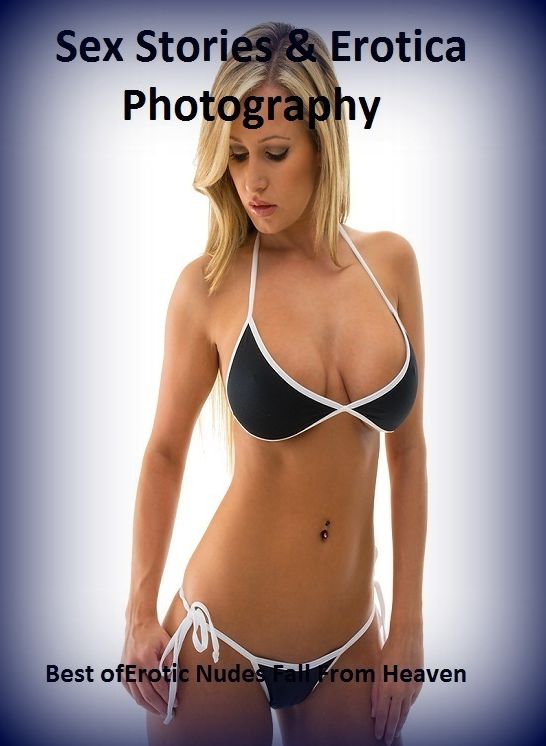 Sex Stories & Erotica Photography: Best of"Erotic Nudes Fall From Heaven( Adults Only Nude Photography )" ( Erotic Photography, Erotic Stories, Nude Photos, Naked , Adult Nudes, Breast, Domination, Bare Ass, Lesbian, She-male)