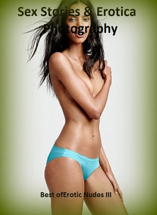 Sex Stories & Erotica Photography: Best of"Erotic Nudes III ( Erotic Photography, Erotic Stories, Nude Photos, Naked , Adult Nudes, Breast, Domination, Bare Ass, Lesbian, She-male)