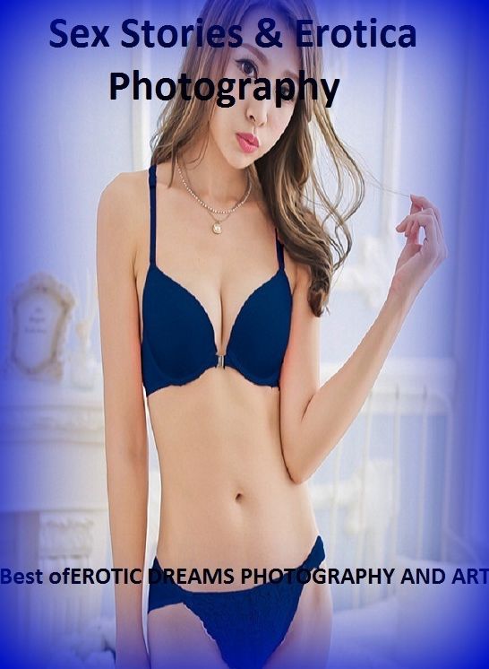 Sex Stories & Erotica Photography: Best of"EROTIC DREAMS PHOTOGRAPHY AND ART" ( Erotic Photography, Erotic Stories, Nude Photos, Naked , Adult Nudes, Breast, Domination, Bare Ass, Lesbian, She-male)