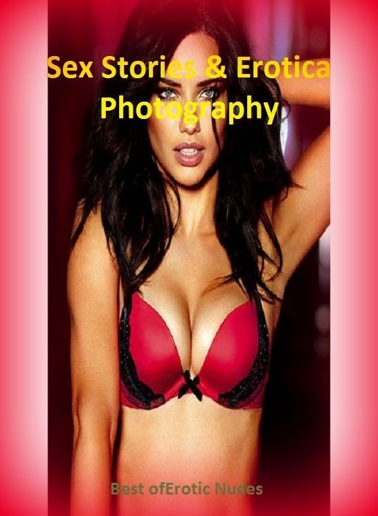 Sex Stories & Erotica Photography: Best of"Erotic Nudes" ( Erotic Photography, Erotic Stories, Nude Photos, Naked , Adult Nudes, Breast, Domination, Bare Ass, Lesbian, She-male)