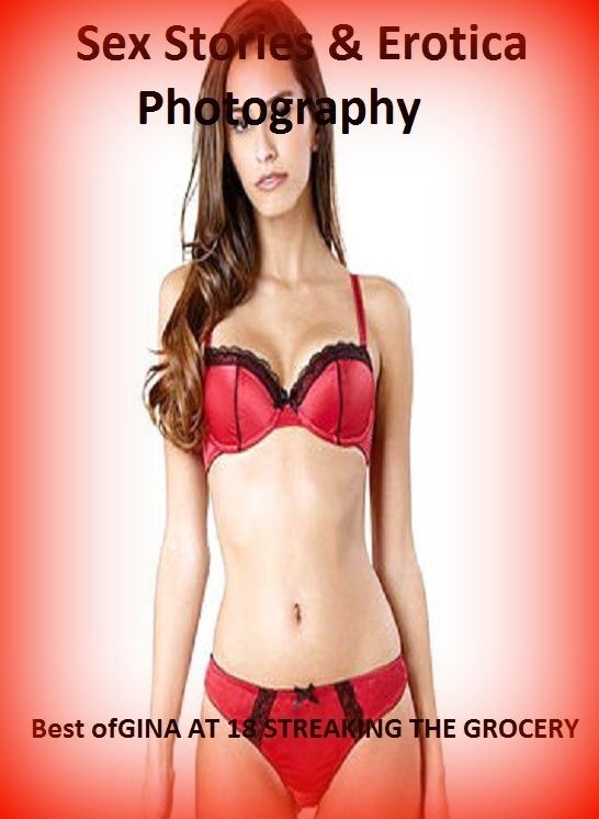 Sex Stories & Erotica Photography: Best of"GINA AT 18 STREAKING THE GROCERY" ( Erotic Photography, Erotic Stories, Nude Photos, Naked , Adult Nudes, Breast, Domination, Bare Ass, Lesbian, She-male)