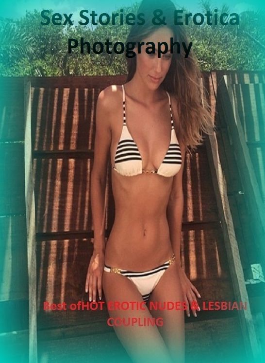 Sex Stories & Erotica Photography: Best of"HOT EROTIC NUDES & LESBIAN COUPLING" ( Erotic Photography, Erotic Stories, Nude Photos, Naked , Adult Nudes, Breast, Domination, Bare Ass, Lesbian, She-male)