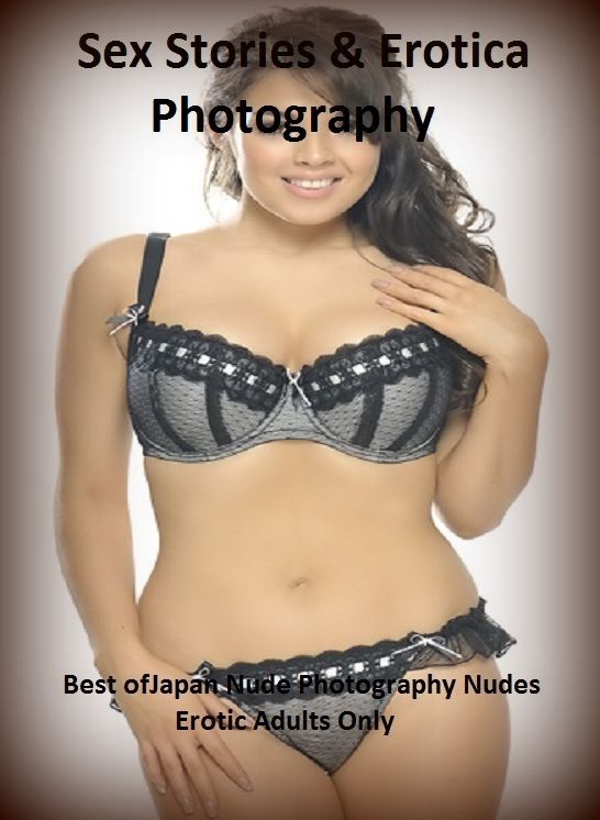 Sex Stories & Erotica Photography: Best of"Japan Nude Photography Nudes Erotic Adults Only ( Erotic Photography, Erotic Stories, Nude Photos, Naked , Adult Nudes, Breast, Domination, Bare Ass, Lesbian, She-male)