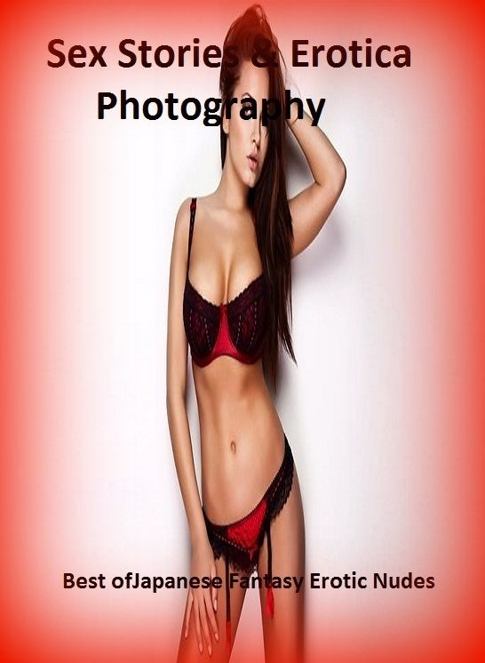 Sex Stories & Erotica Photography: Best of"Japanese Fantasy Erotic Nudes" ( Erotic Photography, Erotic Stories, Nude Photos, Naked , Adult Nudes, Breast, Domination, Bare Ass, Lesbian, She-male)