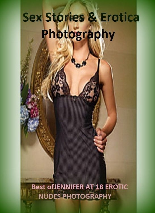 Sex Stories & Erotica Photography: Best of"JENNIFER AT 18 EROTIC NUDES PHOTOGRAPHY" ( Erotic Photography, Erotic Stories, Nude Photos, Naked , Adult Nudes, Breast, Domination, Bare Ass, Lesbian, She-male)