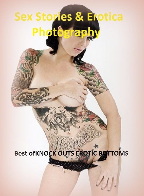 Sex Stories & Erotica Photography: Best of"KNOCK OUTS EROTIC BOTTOMS" ( Erotic Photography, Erotic Stories, Nude Photos, Naked , Adult Nudes, Breast, Domination, Bare Ass, Lesbian, She-male)