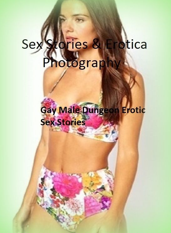 Sex Stories & Erotica Photography: Gay Male Dungeon Erotic Sex Stories ( Erotic Photography, Erotic Stories, Nude Photos, Naked , Adult Nudes, Breast, Domination, Bare Ass, Lesbian, She-male)