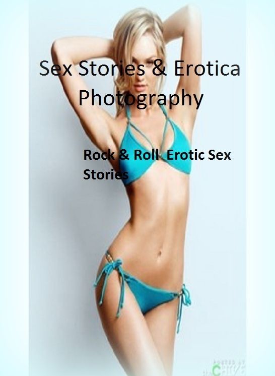 Sex Stories & Erotica Photography: Rock & Roll : Erotic Sex Stories ( Erotic Photography, Erotic Stories, Nude Photos, Naked , Adult Nudes, Breast, Domination, Bare Ass, Lesbian, She-male)