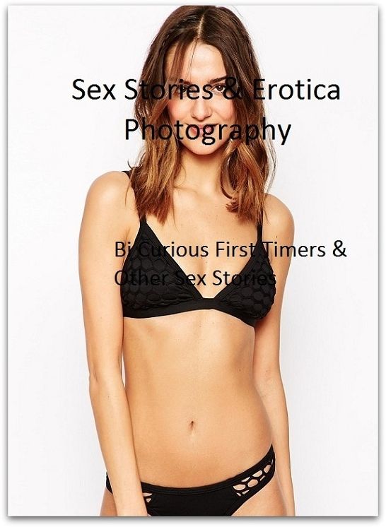 Sex Stories & Erotica Photography: Bi Curious First Timers & Other Sex Stories ( Erotic Photography, Erotic Stories, Nude Photos, Naked , Adult Nudes, Breast, Domination, Bare Ass, Lesbian, She-male)