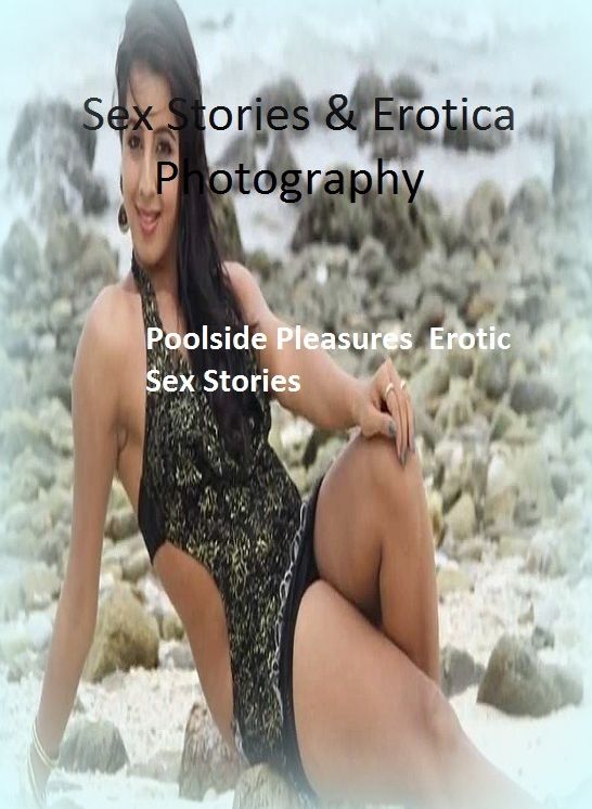 Sex Stories & Erotica Photography: Poolside Pleasures : Erotic Sex Stories ( Erotic Photography, Erotic Stories, Nude Photos, Naked , Adult Nudes, Breast, Domination, Bare Ass, Lesbian, She-male)