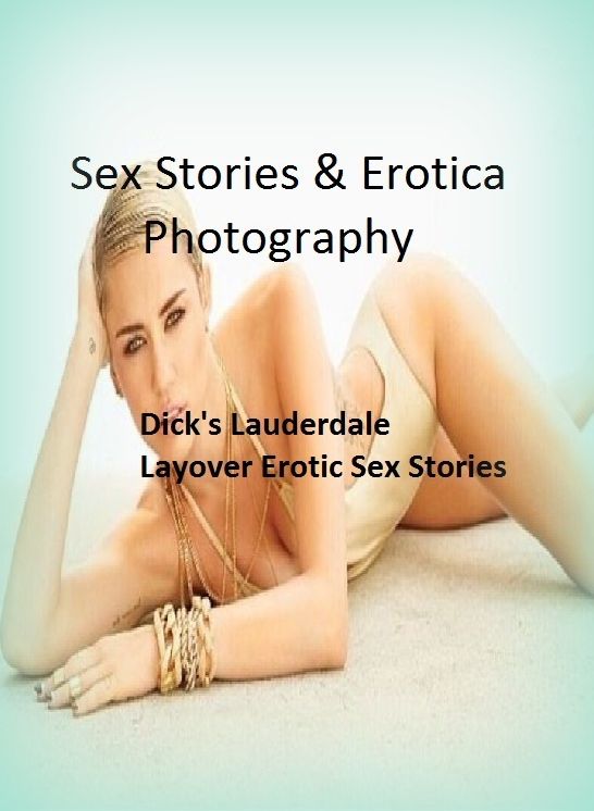 Sex Stories & Erotica Photography: Dick's Lauderdale Layover Erotic Sex Stories ( Erotic Photography, Erotic Stories, Nude Photos, Naked , Adult Nudes, Breast, Domination, Bare Ass, Lesbian, She-male)
