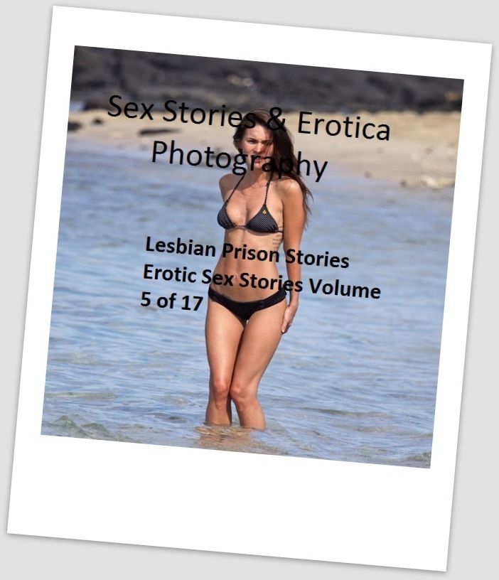 Sex Stories & Erotica Photography: Lesbian Prison Stories Erotic Sex Stories Volume 5 of 17 ( Erotic Photography, Erotic Stories, Nude Photos, Naked , Adult Nudes, Breast, Domination, Bare Ass, Lesbian, She-male)