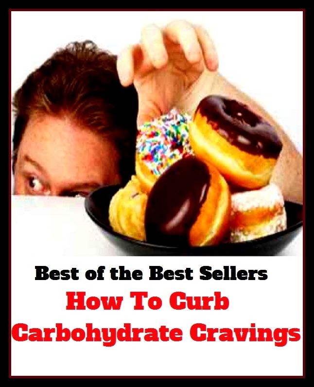 Best of the Best Sellers How To Curb Carbohydrate Cravings (cellulose, glucose, lactose, starch, sugar, dextrin, dextrose, fructose, maltose, sucrose)