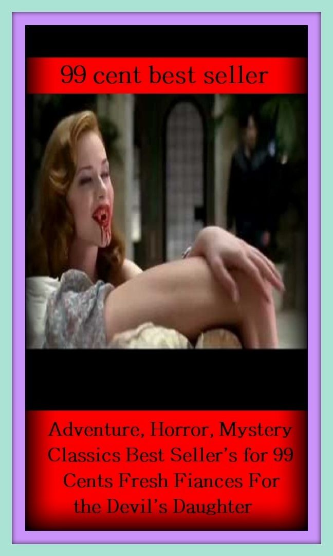 99 cent best seller Adventure, Horror, Mystery Classics Best Seller's for 99 Cents Fresh Fiances For the Devil's Daughter (Mystery, romance, action, adventure, war thriller, horror, thriller, suspense, Dracula, hell, death )