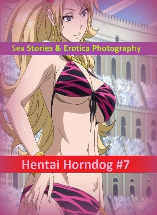 Sex Stories & Erotica Photography: Hentai Horndog #7 ( Erotic Photography, Erotic Stories, Nude Photos, Naked , Adult Nudes, Breast, Domination, Bare Ass, Lesbian, She-male)