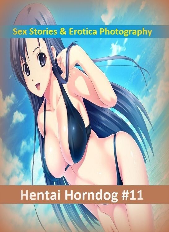 Sex Stories & Erotica Photography: Hentai Horndog #11 ( Erotic Photography, Erotic Stories, Nude Photos, Naked , Adult Nudes, Breast, Domination, Bare Ass, Lesbian, She-male)