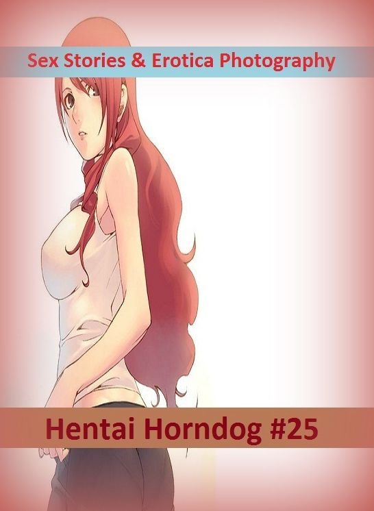 Sex Stories & Erotica Photography: Hentai Horndog #25 ( Erotic Photography, Erotic Stories, Nude Photos, Naked , Adult Nudes, Breast, Domination, Bare Ass, Lesbian, She-male)