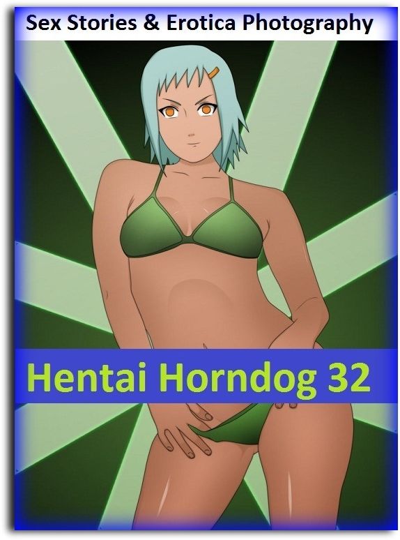 Sex Stories & Erotica Photography: Hentai Horndog #32 ( Erotic Photography, Erotic Stories, Nude Photos, Naked , Adult Nudes, Breast, Domination, Bare Ass, Lesbian, She-male)