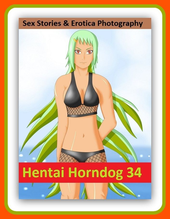 Sex Stories & Erotica Photography: Hentai Horndog #34 ( Erotic Photography, Erotic Stories, Nude Photos, Naked , Adult Nudes, Breast, Domination, Bare Ass, Lesbian, She-male)