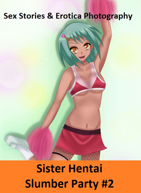 Sex Stories & Erotica Photography: Sister Hentai Slumber Party #2 ( Erotic Photography, Erotic Stories, Nude Photos, Naked , Adult Nudes, Breast, Domination, Bare Ass, Lesbian, She-male)